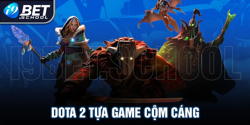 DOTA 2 TỰA GAME "CỘM CÁNG"