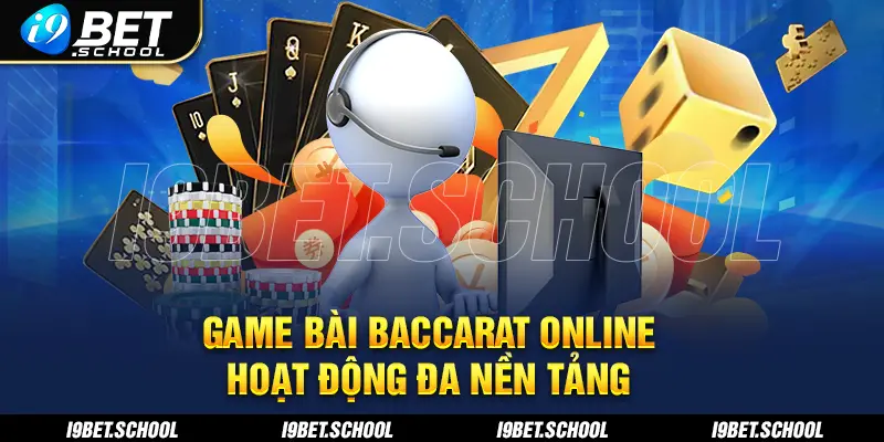 Bạn có thể chơi bài Baccarat trên nhiều nền tảng