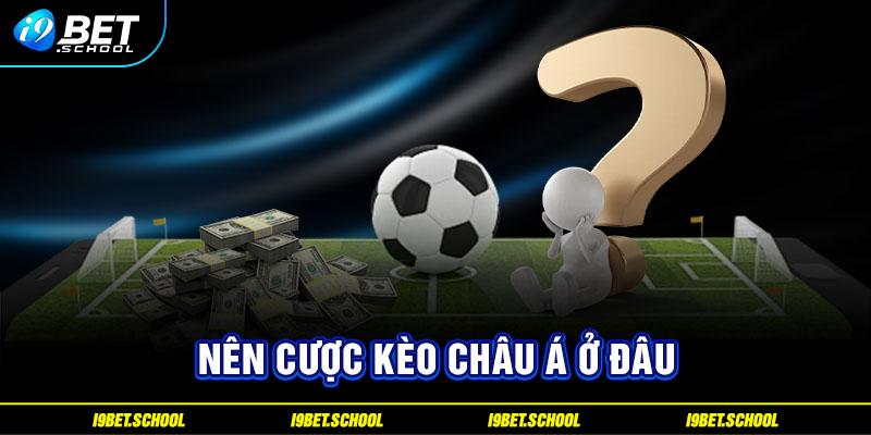 Nên cược kèo châu á ở đâu