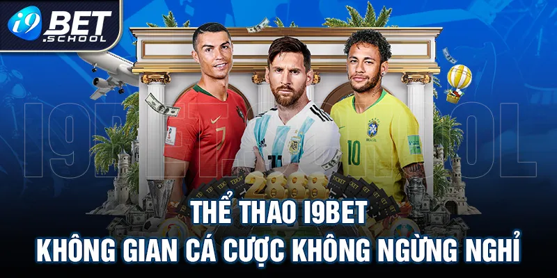 THỂ THAO I9BET - KHÔNG GIAN CÁ CƯỢC KHÔNG NGỪNG NGHỈ