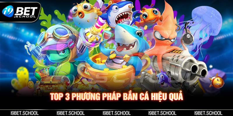 Top 3 phương pháp bắn cá hiệu quả