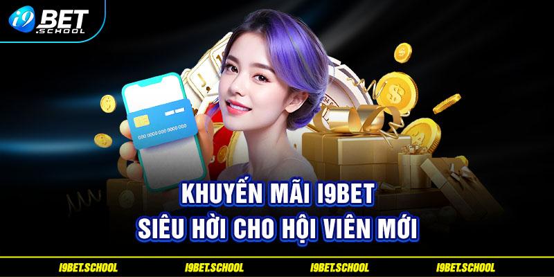 Khuyến mãi I9bet siêu hời cho hội viên mới